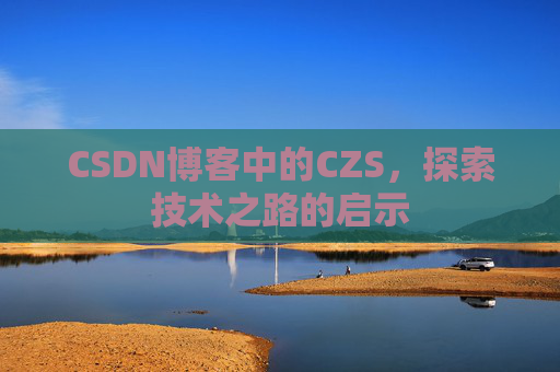 CSDN博客中的CZS，探索技术之路的启示